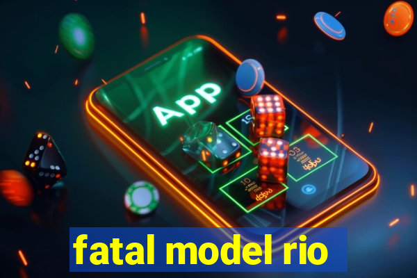 fatal model rio